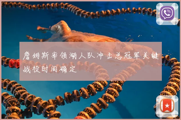 詹姆斯率领湖人队冲击总冠军关键战役时间确定